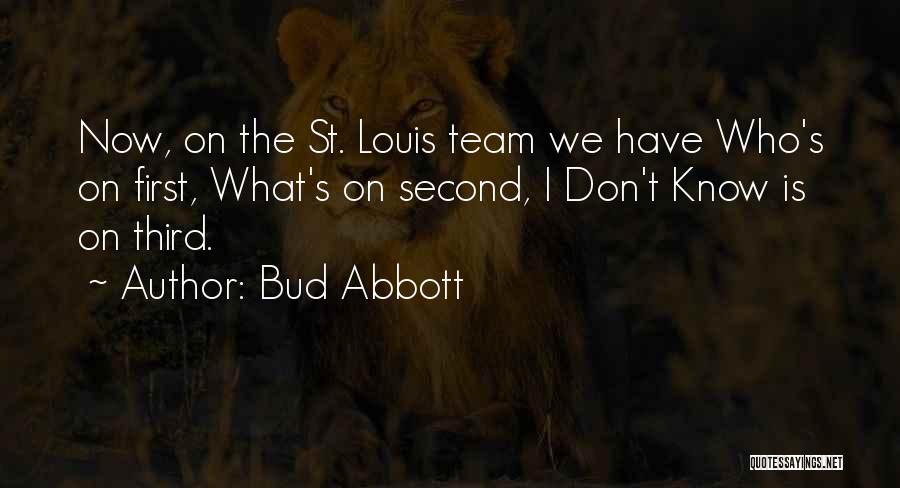 Bud Abbott Quotes: Now, On The St. Louis Team We Have Who's On First, What's On Second, I Don't Know Is On Third.