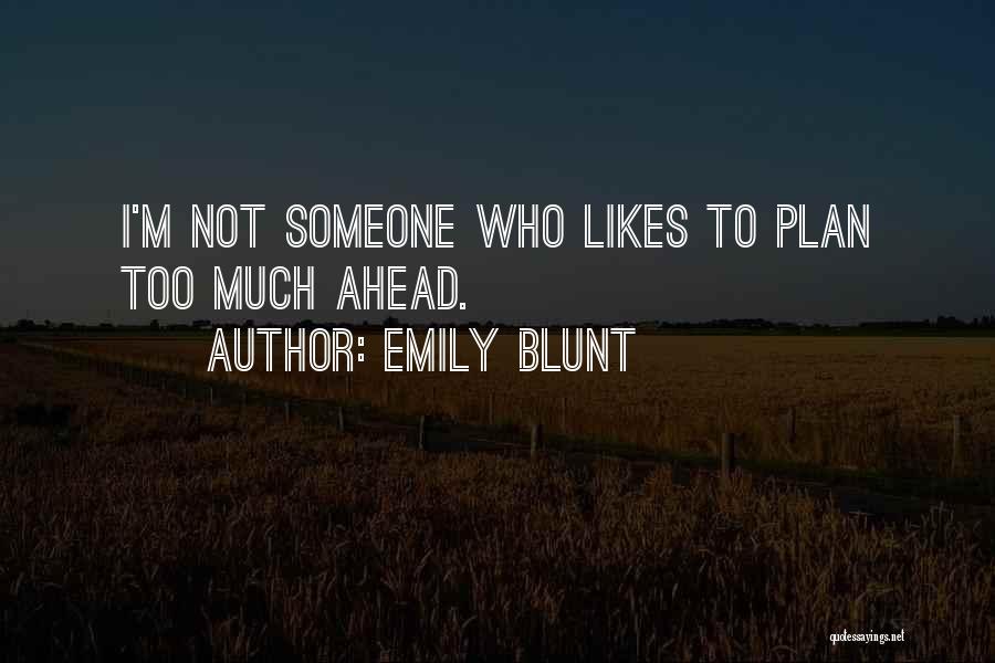 Emily Blunt Quotes: I'm Not Someone Who Likes To Plan Too Much Ahead.