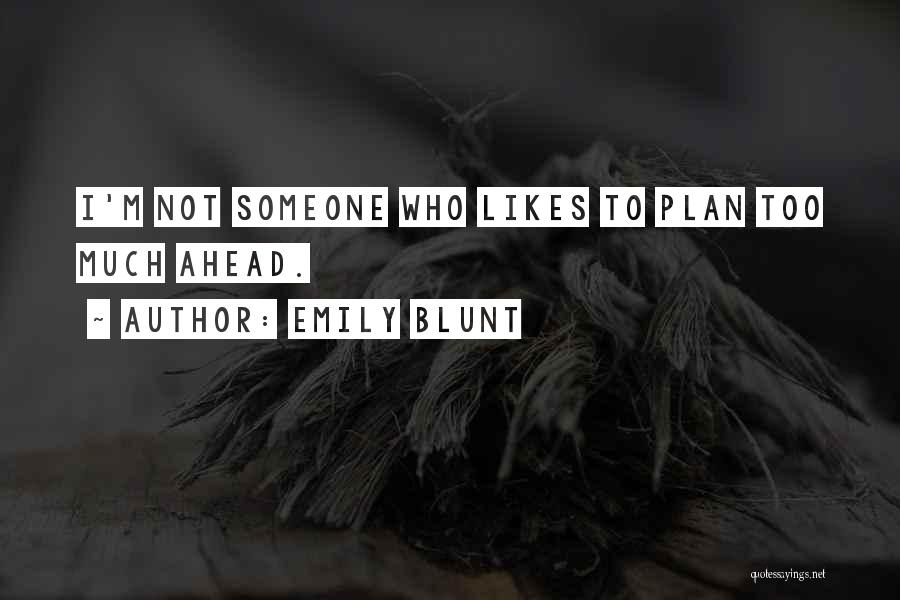 Emily Blunt Quotes: I'm Not Someone Who Likes To Plan Too Much Ahead.