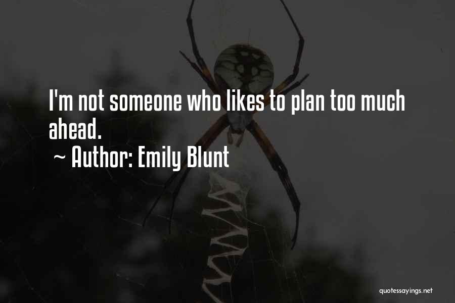Emily Blunt Quotes: I'm Not Someone Who Likes To Plan Too Much Ahead.
