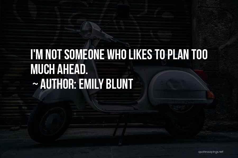 Emily Blunt Quotes: I'm Not Someone Who Likes To Plan Too Much Ahead.