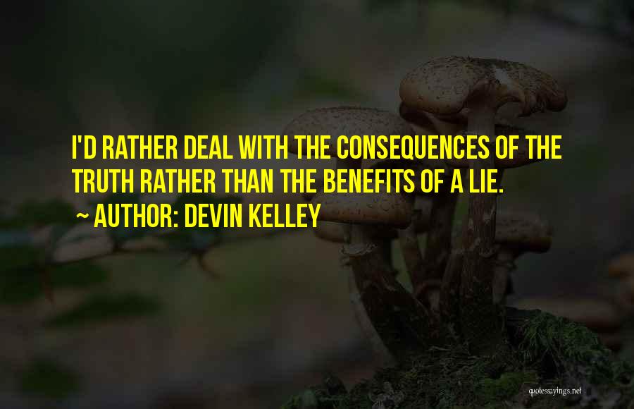 Devin Kelley Quotes: I'd Rather Deal With The Consequences Of The Truth Rather Than The Benefits Of A Lie.