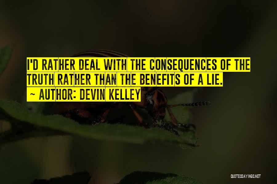 Devin Kelley Quotes: I'd Rather Deal With The Consequences Of The Truth Rather Than The Benefits Of A Lie.