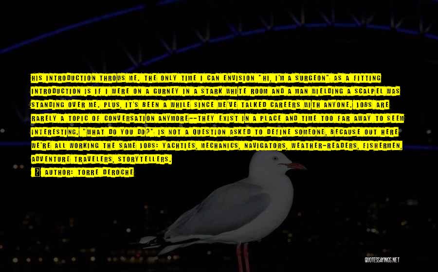 Torre DeRoche Quotes: His Introduction Throws Me. The Only Time I Can Envision Hi, I'm A Surgeon As A Fitting Introduction Is If