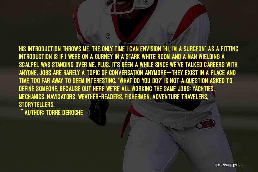 Torre DeRoche Quotes: His Introduction Throws Me. The Only Time I Can Envision Hi, I'm A Surgeon As A Fitting Introduction Is If