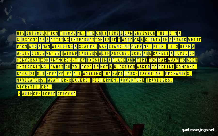 Torre DeRoche Quotes: His Introduction Throws Me. The Only Time I Can Envision Hi, I'm A Surgeon As A Fitting Introduction Is If
