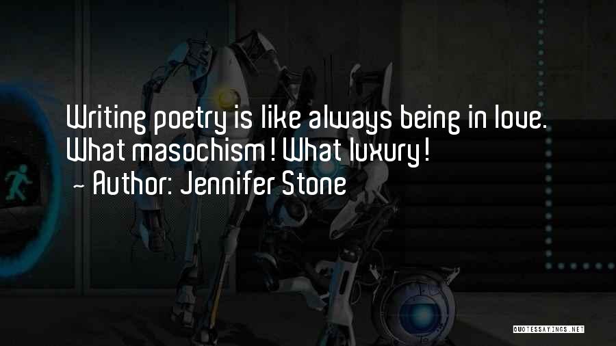 Jennifer Stone Quotes: Writing Poetry Is Like Always Being In Love. What Masochism! What Luxury!