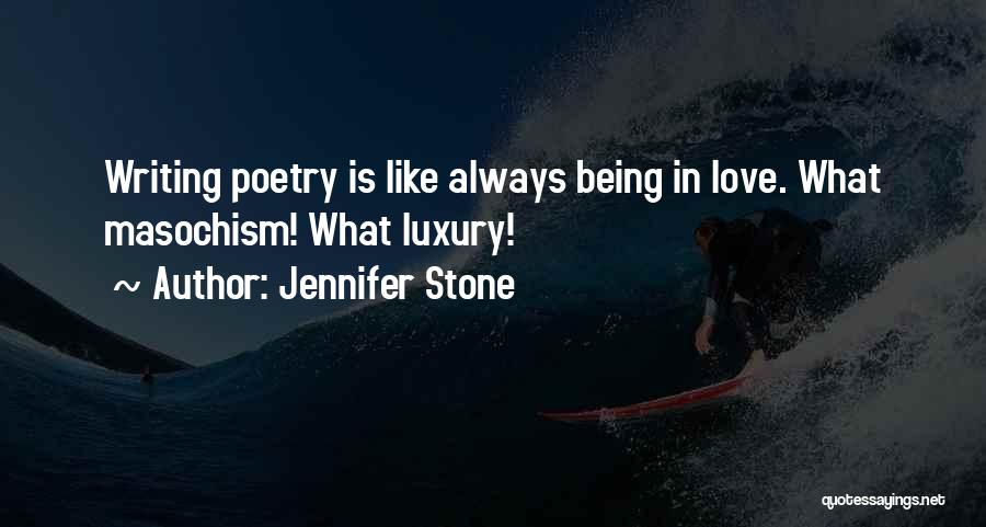 Jennifer Stone Quotes: Writing Poetry Is Like Always Being In Love. What Masochism! What Luxury!