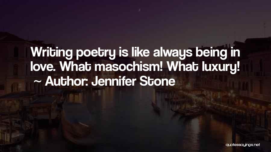 Jennifer Stone Quotes: Writing Poetry Is Like Always Being In Love. What Masochism! What Luxury!