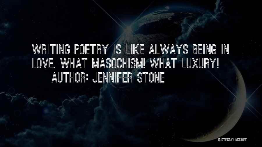 Jennifer Stone Quotes: Writing Poetry Is Like Always Being In Love. What Masochism! What Luxury!