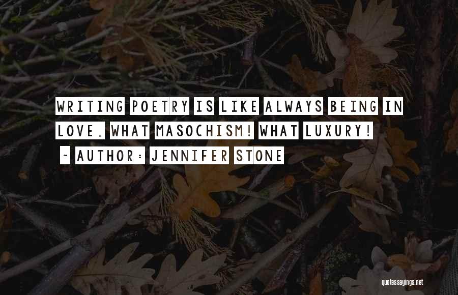 Jennifer Stone Quotes: Writing Poetry Is Like Always Being In Love. What Masochism! What Luxury!