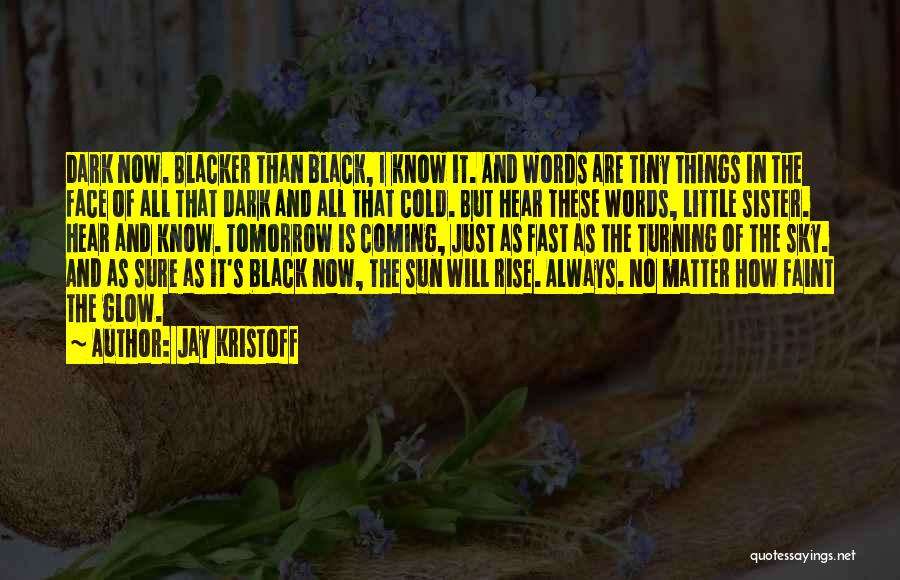 Jay Kristoff Quotes: Dark Now. Blacker Than Black, I Know It. And Words Are Tiny Things In The Face Of All That Dark