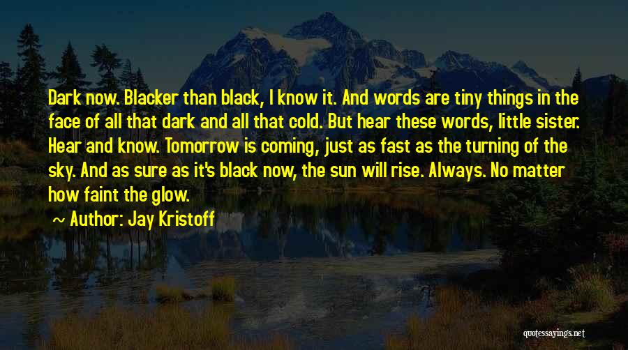 Jay Kristoff Quotes: Dark Now. Blacker Than Black, I Know It. And Words Are Tiny Things In The Face Of All That Dark