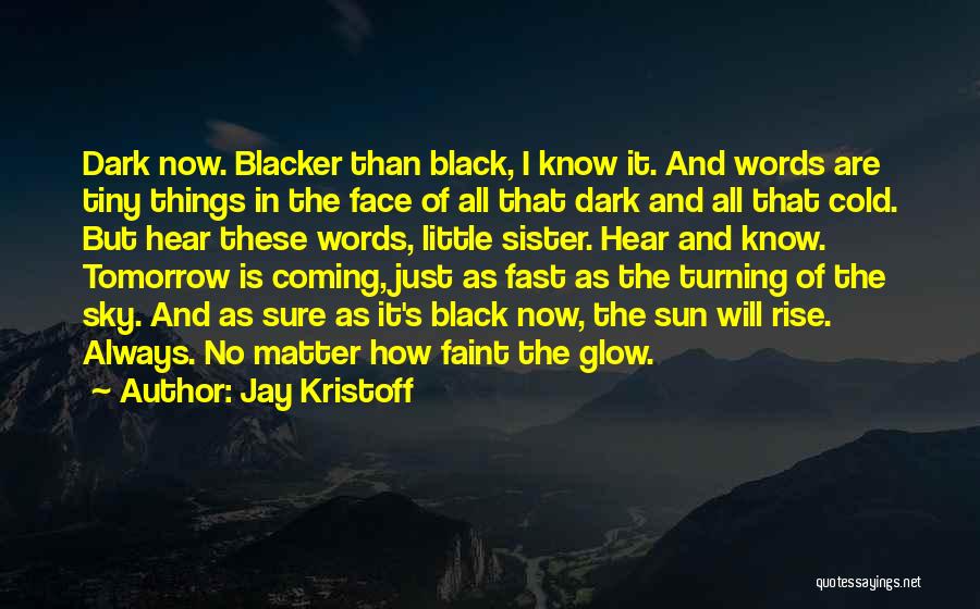 Jay Kristoff Quotes: Dark Now. Blacker Than Black, I Know It. And Words Are Tiny Things In The Face Of All That Dark