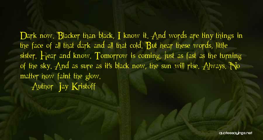 Jay Kristoff Quotes: Dark Now. Blacker Than Black, I Know It. And Words Are Tiny Things In The Face Of All That Dark