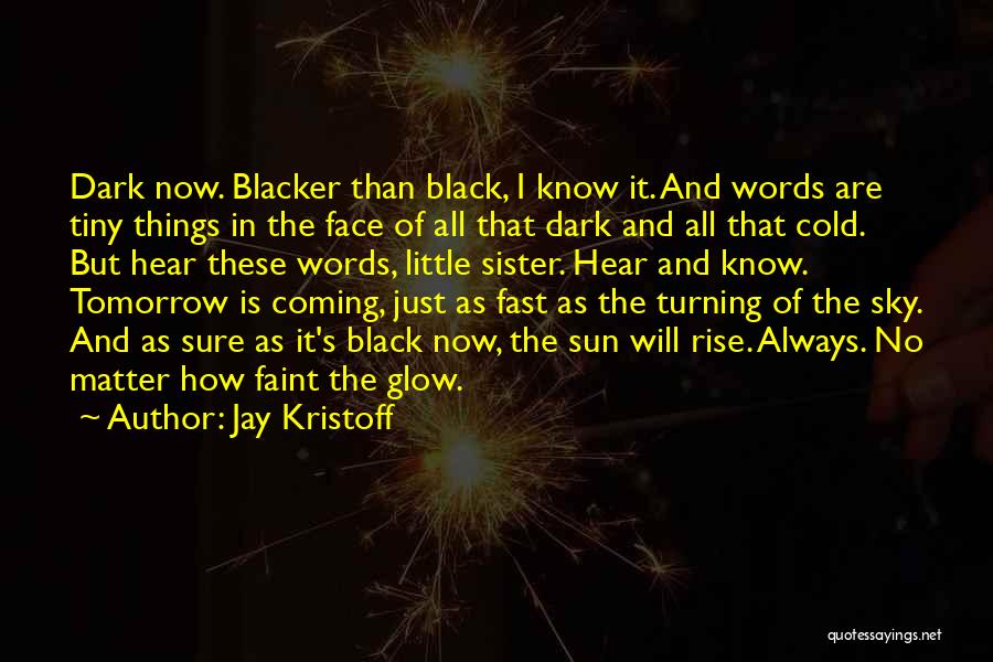 Jay Kristoff Quotes: Dark Now. Blacker Than Black, I Know It. And Words Are Tiny Things In The Face Of All That Dark