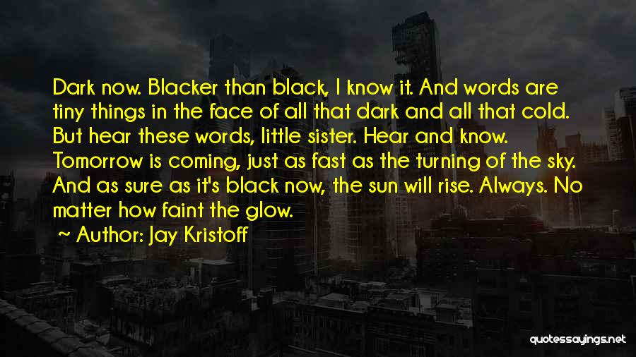 Jay Kristoff Quotes: Dark Now. Blacker Than Black, I Know It. And Words Are Tiny Things In The Face Of All That Dark