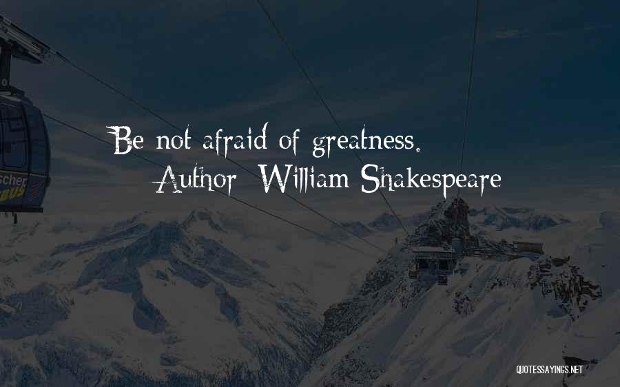 William Shakespeare Quotes: Be Not Afraid Of Greatness.