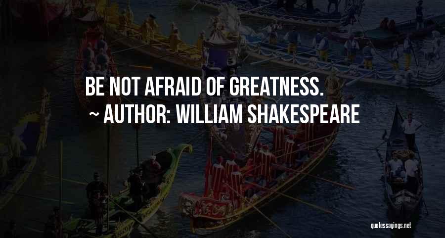 William Shakespeare Quotes: Be Not Afraid Of Greatness.