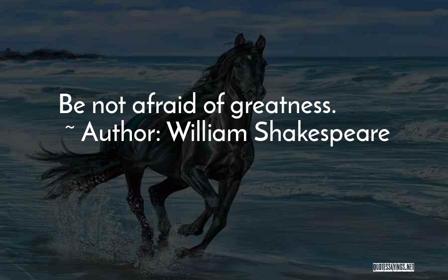 William Shakespeare Quotes: Be Not Afraid Of Greatness.