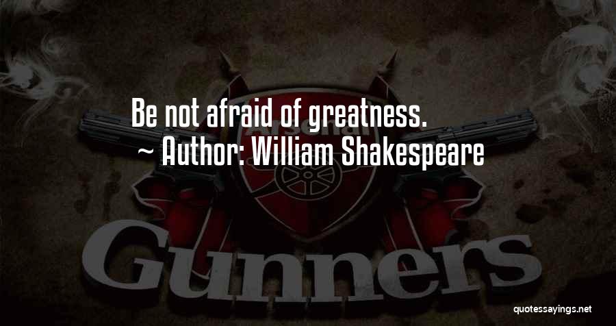 William Shakespeare Quotes: Be Not Afraid Of Greatness.