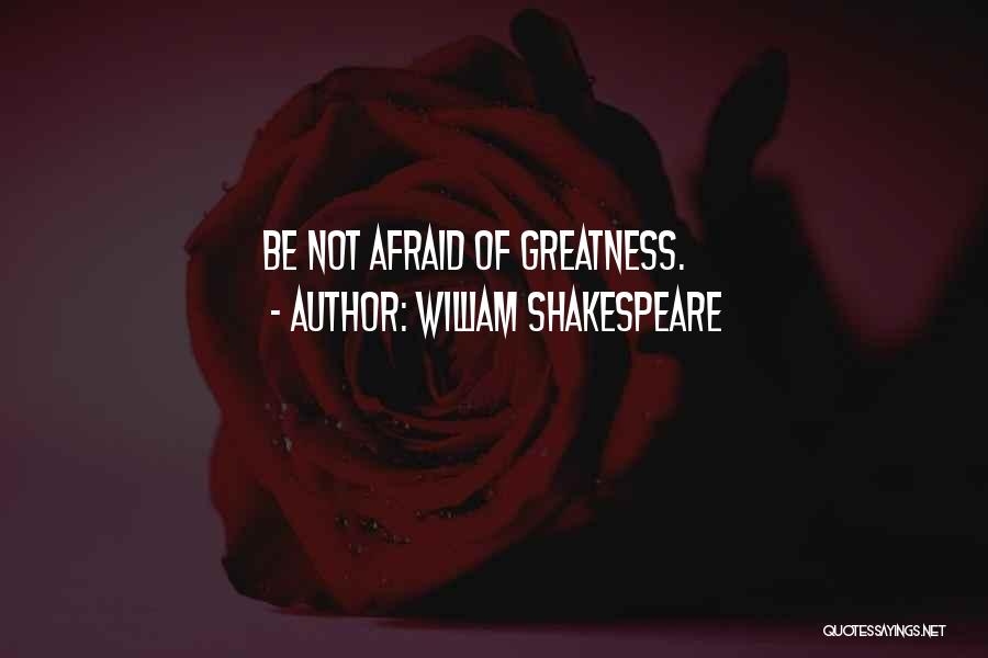 William Shakespeare Quotes: Be Not Afraid Of Greatness.
