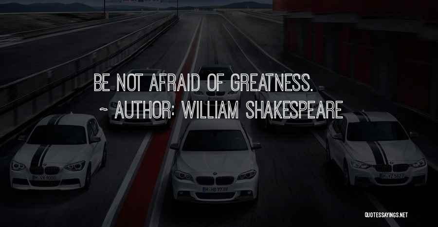 William Shakespeare Quotes: Be Not Afraid Of Greatness.