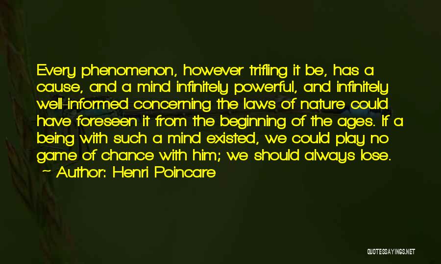 Henri Poincare Quotes: Every Phenomenon, However Trifling It Be, Has A Cause, And A Mind Infinitely Powerful, And Infinitely Well-informed Concerning The Laws