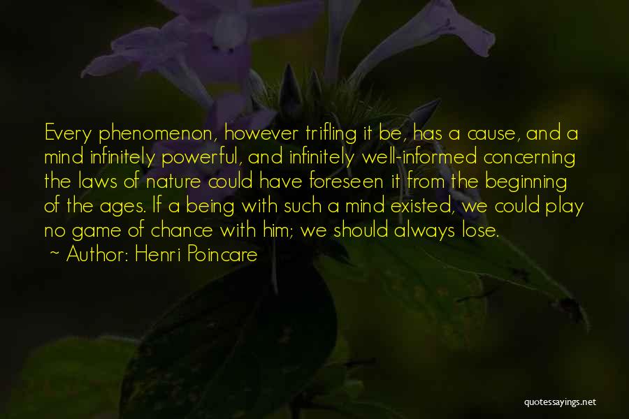 Henri Poincare Quotes: Every Phenomenon, However Trifling It Be, Has A Cause, And A Mind Infinitely Powerful, And Infinitely Well-informed Concerning The Laws