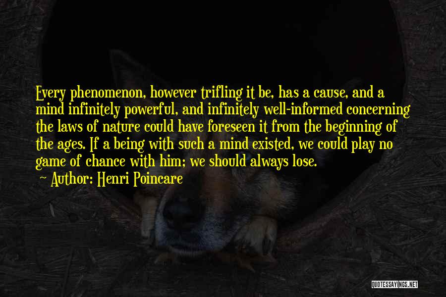 Henri Poincare Quotes: Every Phenomenon, However Trifling It Be, Has A Cause, And A Mind Infinitely Powerful, And Infinitely Well-informed Concerning The Laws