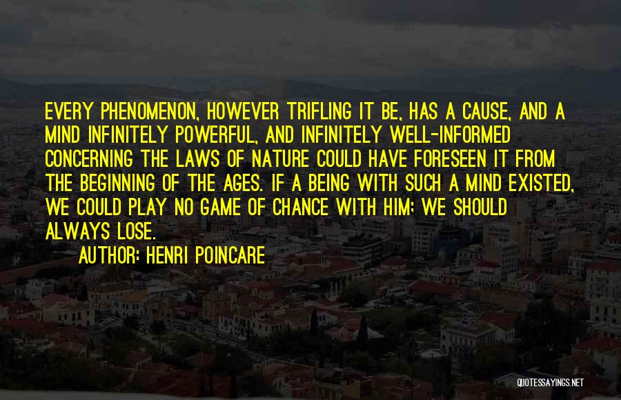 Henri Poincare Quotes: Every Phenomenon, However Trifling It Be, Has A Cause, And A Mind Infinitely Powerful, And Infinitely Well-informed Concerning The Laws