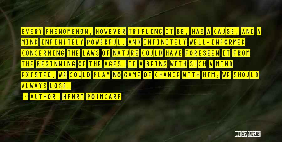 Henri Poincare Quotes: Every Phenomenon, However Trifling It Be, Has A Cause, And A Mind Infinitely Powerful, And Infinitely Well-informed Concerning The Laws