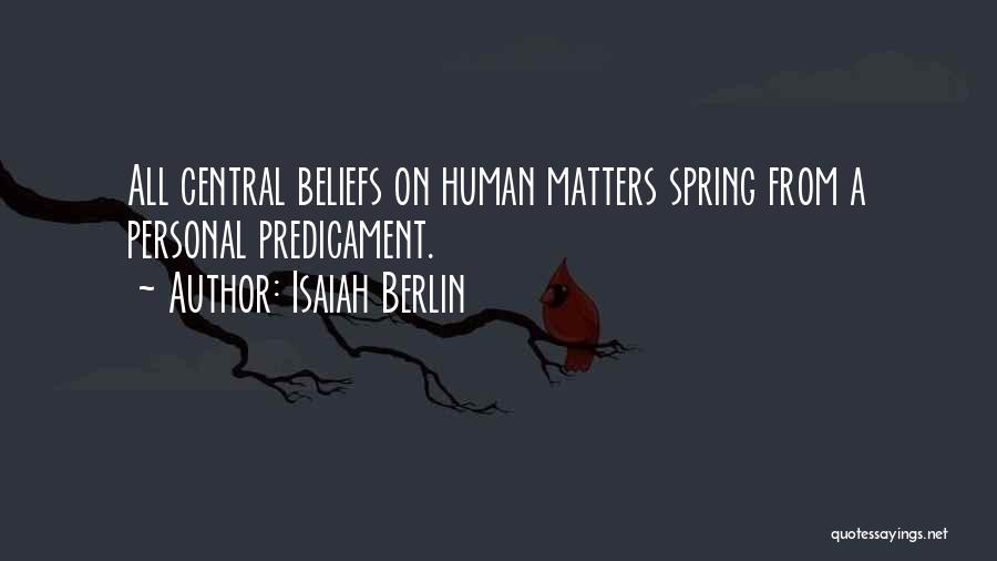 Isaiah Berlin Quotes: All Central Beliefs On Human Matters Spring From A Personal Predicament.