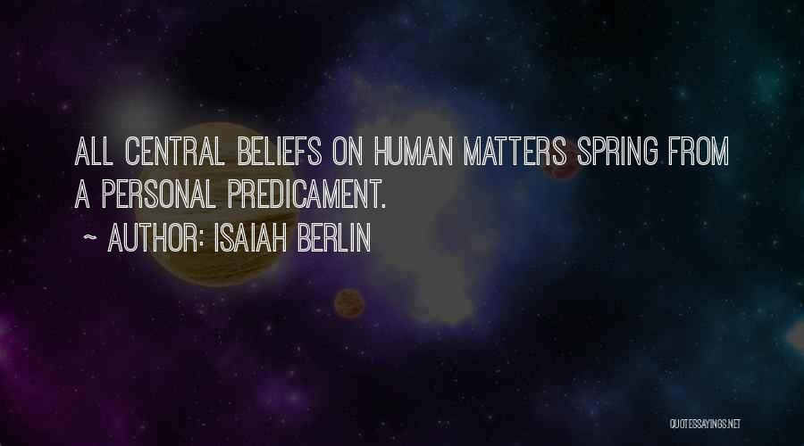 Isaiah Berlin Quotes: All Central Beliefs On Human Matters Spring From A Personal Predicament.