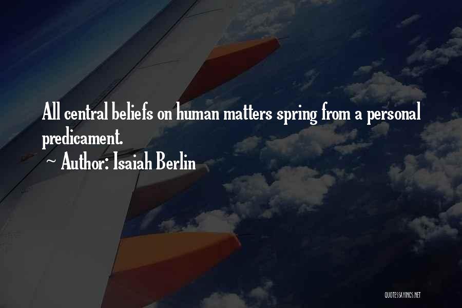 Isaiah Berlin Quotes: All Central Beliefs On Human Matters Spring From A Personal Predicament.