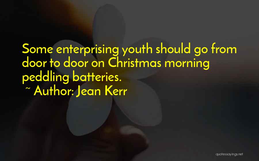 Jean Kerr Quotes: Some Enterprising Youth Should Go From Door To Door On Christmas Morning Peddling Batteries.