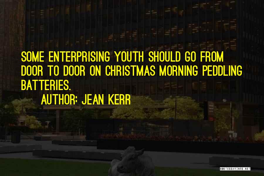 Jean Kerr Quotes: Some Enterprising Youth Should Go From Door To Door On Christmas Morning Peddling Batteries.