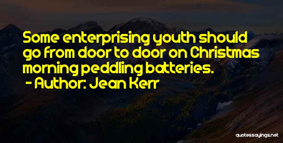 Jean Kerr Quotes: Some Enterprising Youth Should Go From Door To Door On Christmas Morning Peddling Batteries.