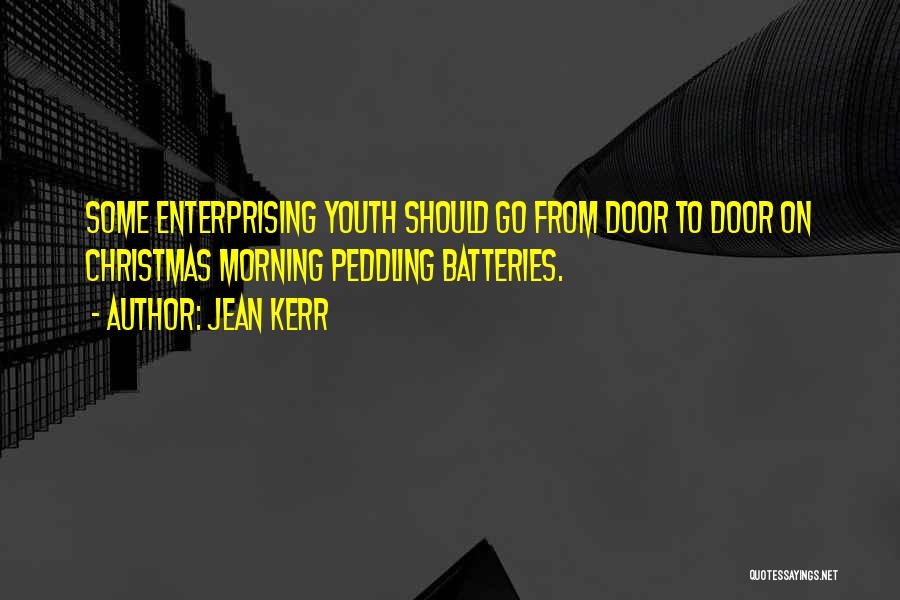 Jean Kerr Quotes: Some Enterprising Youth Should Go From Door To Door On Christmas Morning Peddling Batteries.