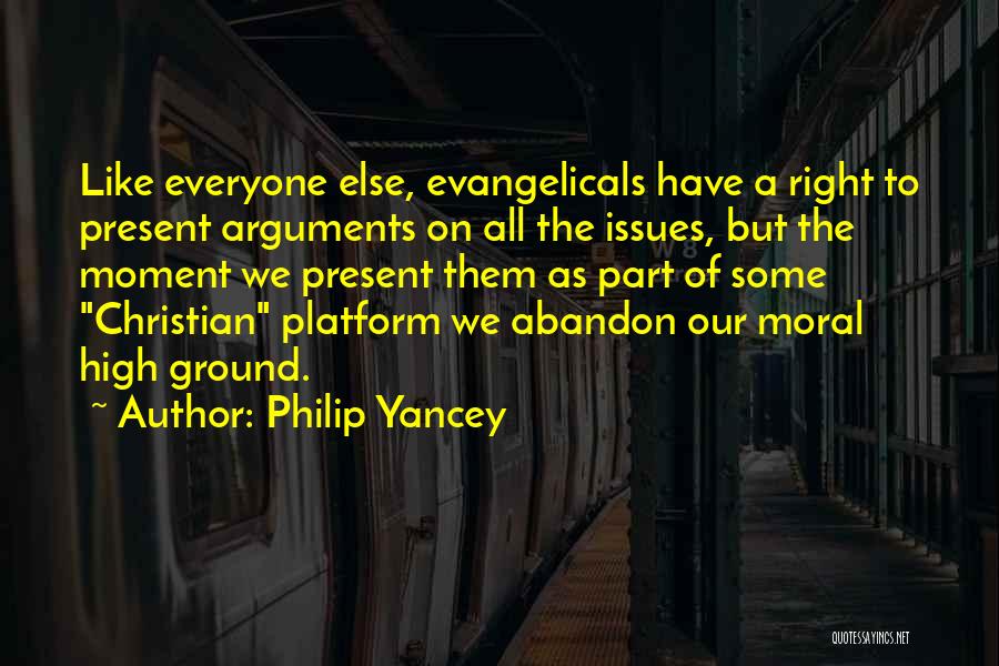 Philip Yancey Quotes: Like Everyone Else, Evangelicals Have A Right To Present Arguments On All The Issues, But The Moment We Present Them