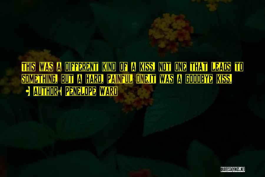 Penelope Ward Quotes: This Was A Different Kind Of A Kiss, Not One That Leads To Something, But A Hard, Painful One.it Was