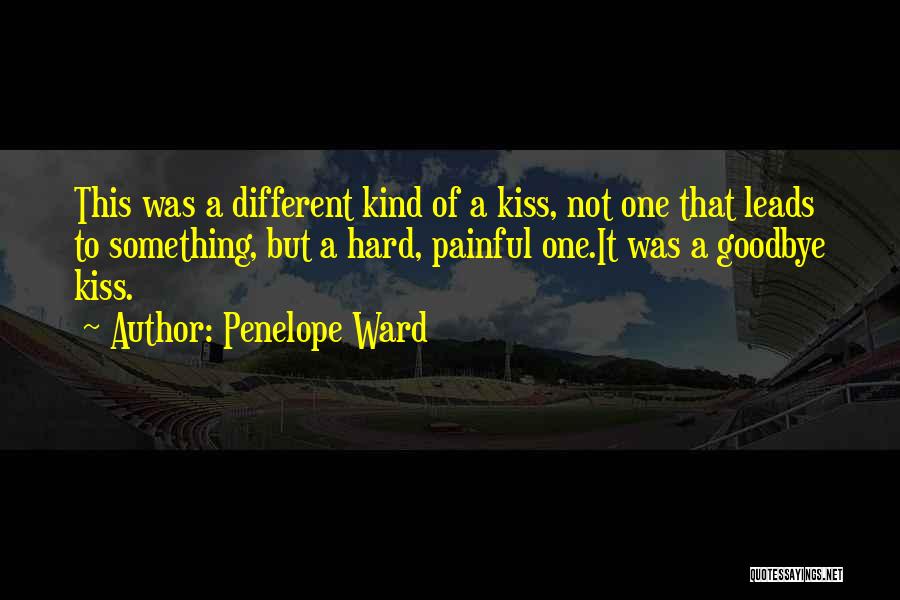 Penelope Ward Quotes: This Was A Different Kind Of A Kiss, Not One That Leads To Something, But A Hard, Painful One.it Was