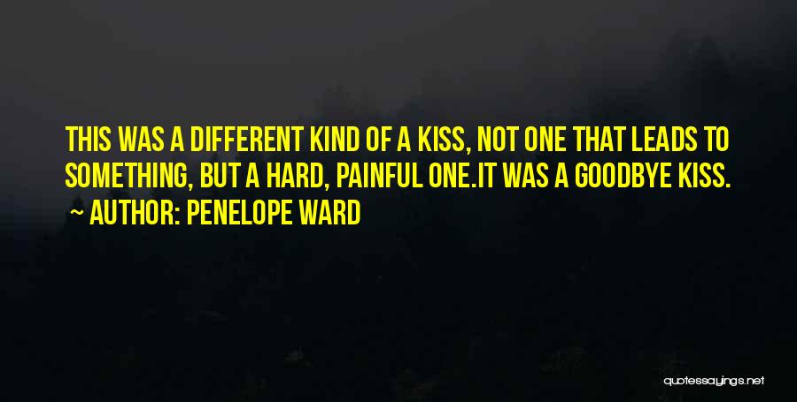 Penelope Ward Quotes: This Was A Different Kind Of A Kiss, Not One That Leads To Something, But A Hard, Painful One.it Was