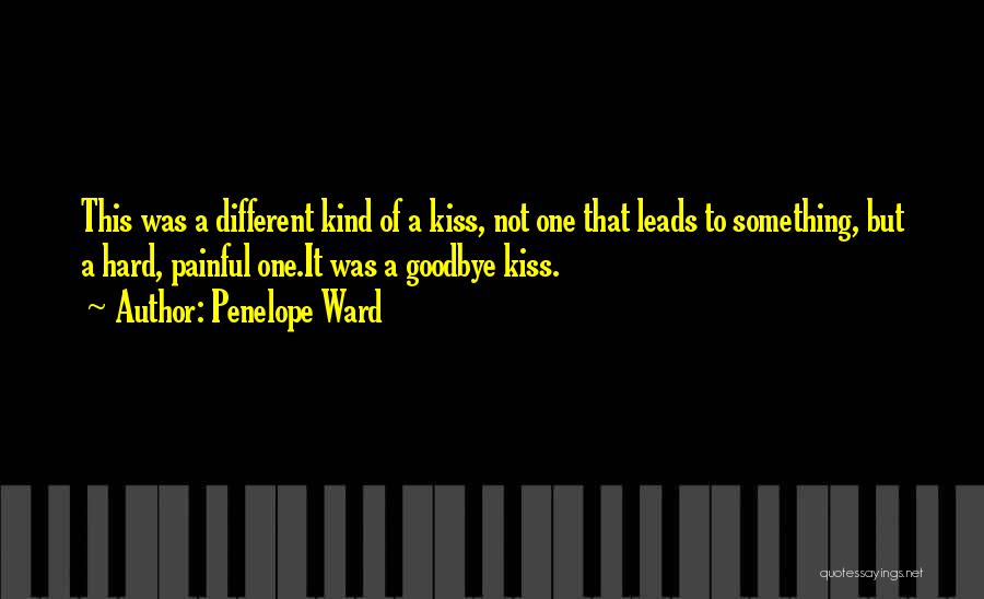 Penelope Ward Quotes: This Was A Different Kind Of A Kiss, Not One That Leads To Something, But A Hard, Painful One.it Was