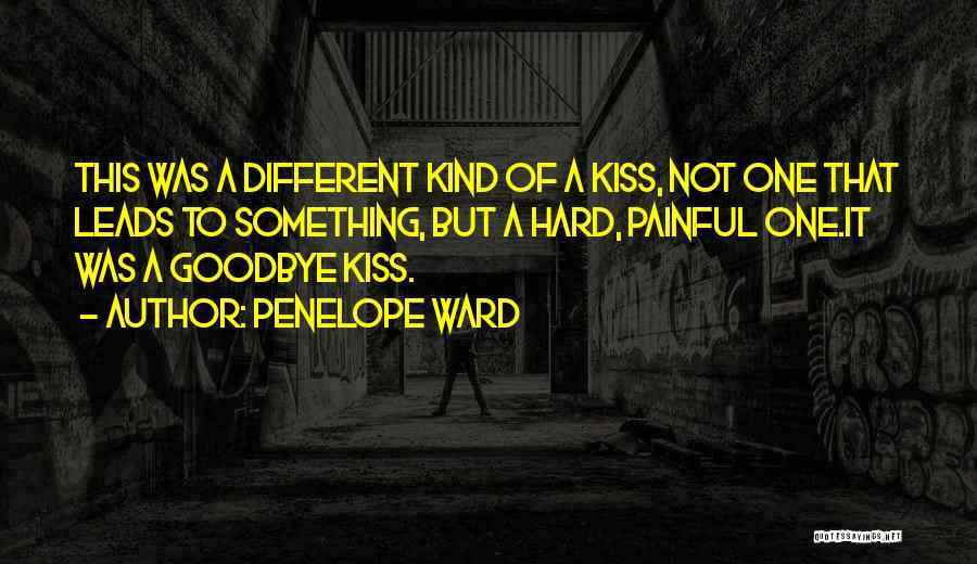 Penelope Ward Quotes: This Was A Different Kind Of A Kiss, Not One That Leads To Something, But A Hard, Painful One.it Was