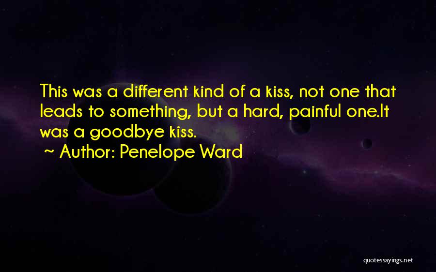 Penelope Ward Quotes: This Was A Different Kind Of A Kiss, Not One That Leads To Something, But A Hard, Painful One.it Was