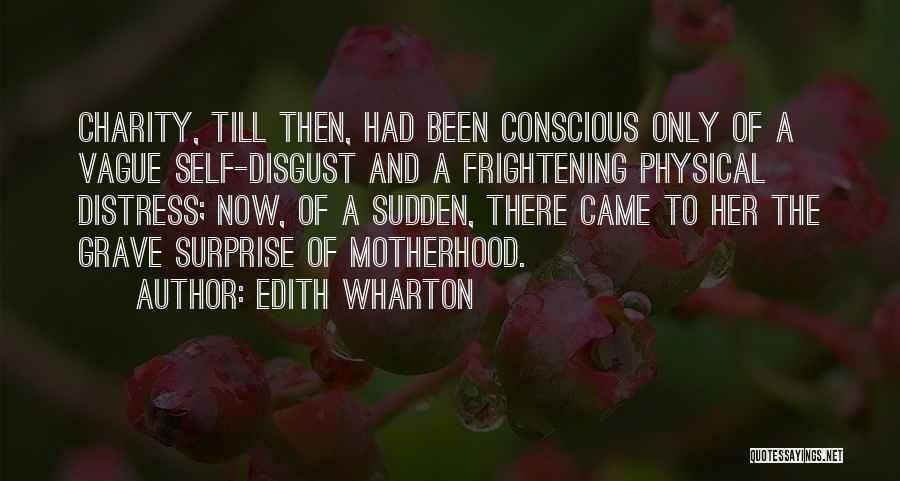 Edith Wharton Quotes: Charity, Till Then, Had Been Conscious Only Of A Vague Self-disgust And A Frightening Physical Distress; Now, Of A Sudden,