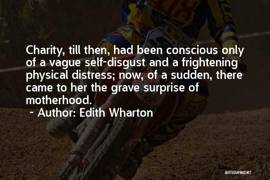 Edith Wharton Quotes: Charity, Till Then, Had Been Conscious Only Of A Vague Self-disgust And A Frightening Physical Distress; Now, Of A Sudden,