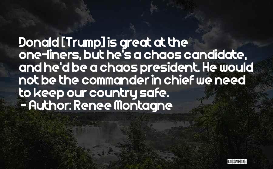 Renee Montagne Quotes: Donald [trump] Is Great At The One-liners, But He's A Chaos Candidate, And He'd Be A Chaos President. He Would