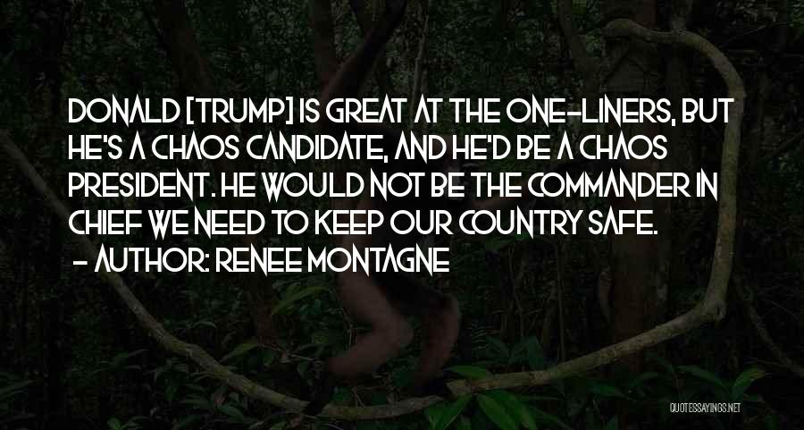 Renee Montagne Quotes: Donald [trump] Is Great At The One-liners, But He's A Chaos Candidate, And He'd Be A Chaos President. He Would